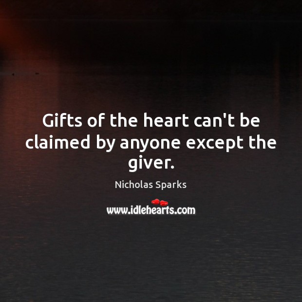 Gifts of the heart can’t be claimed by anyone except the giver. Nicholas Sparks Picture Quote