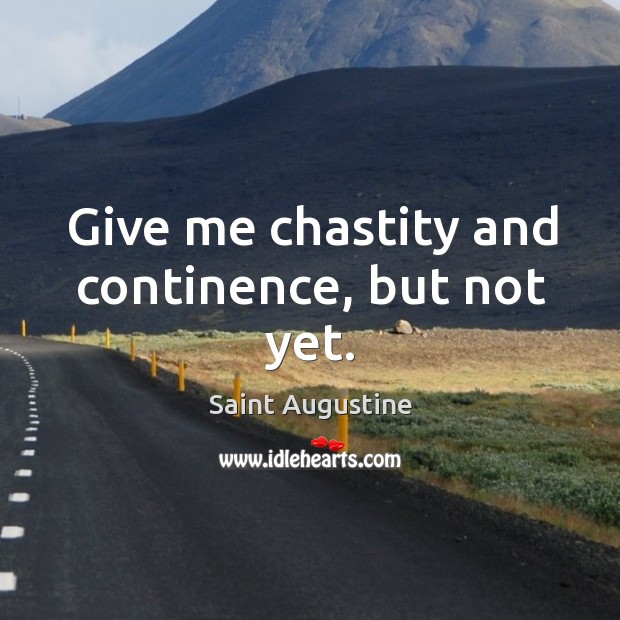 Give me chastity and continence, but not yet. Saint Augustine Picture Quote