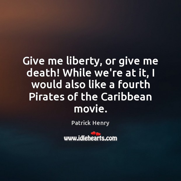 Give me liberty, or give me death! While we’re at it, I Picture Quotes Image