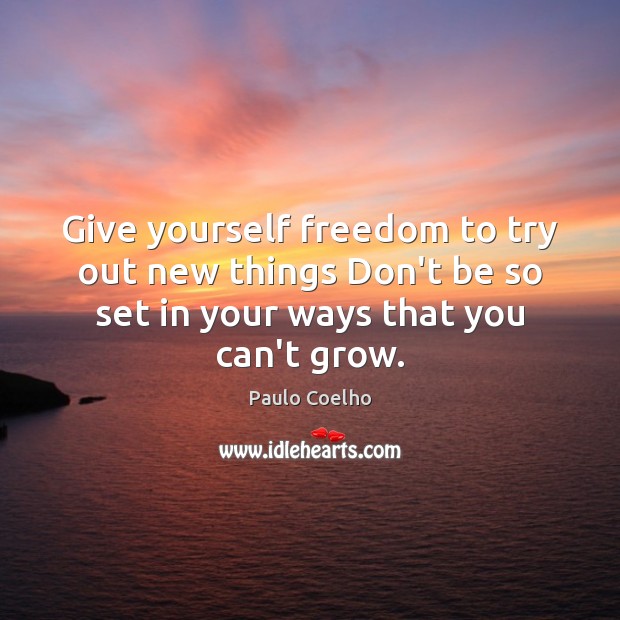 Give yourself freedom to try out new things Don’t be so set Image