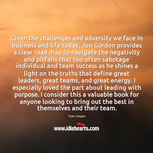 Given the challenges and adversity we face in business and life today, Tom Gegax Picture Quote