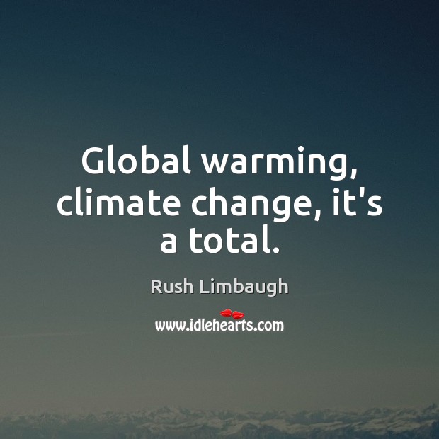 Global warming, climate change, it’s a total. Image
