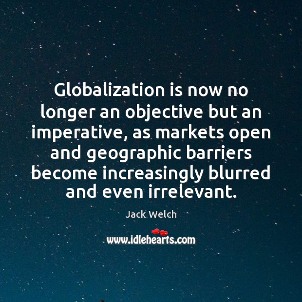 Globalization is now no longer an objective but an imperative, as markets Picture Quotes Image