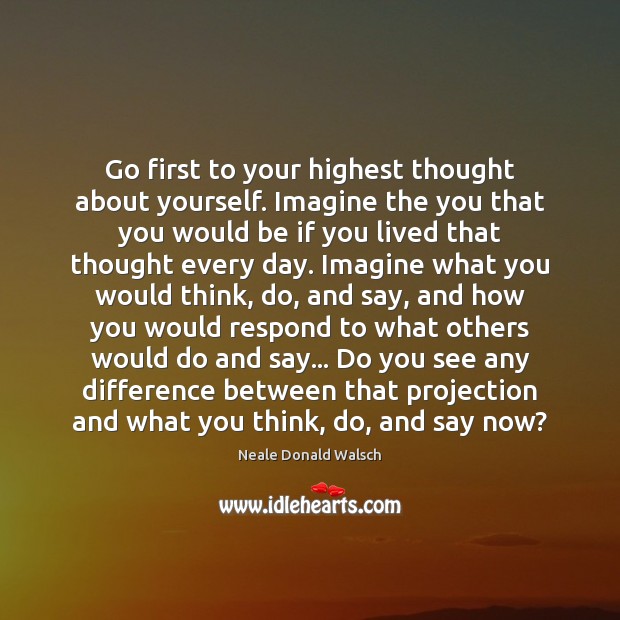 Go first to your highest thought about yourself. Imagine the you that Image