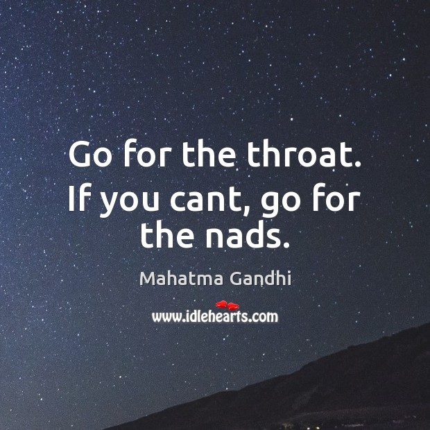 Go for the throat. If you cant, go for the nads. Picture Quotes Image