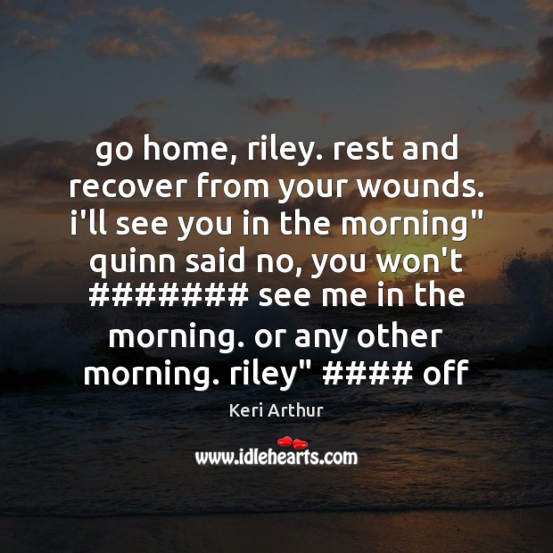 Go home, riley. rest and recover from your wounds. i’ll see you Picture Quotes Image