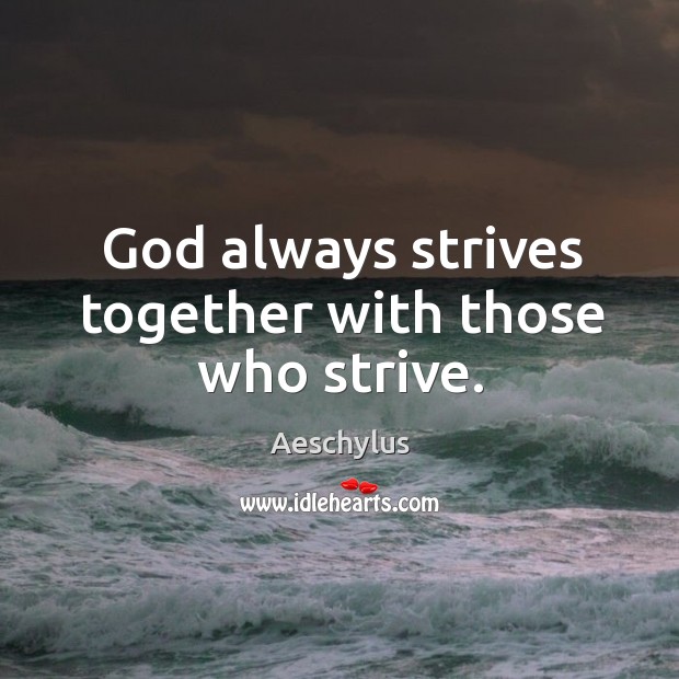 God always strives together with those who strive. Aeschylus Picture Quote