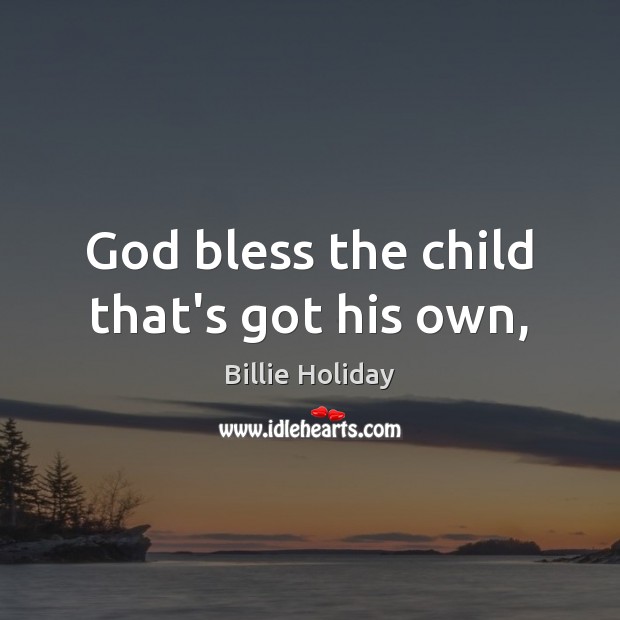 God bless the child that’s got his own, Picture Quotes Image