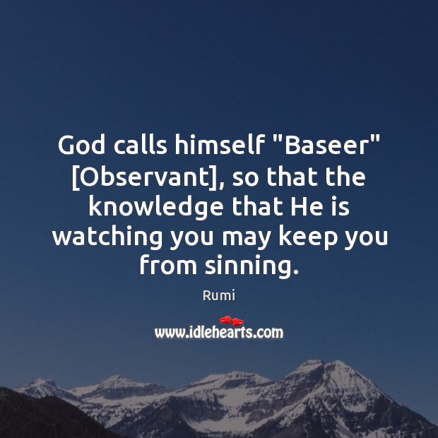 God calls himself “Baseer” [Observant], so that the knowledge that He is Image