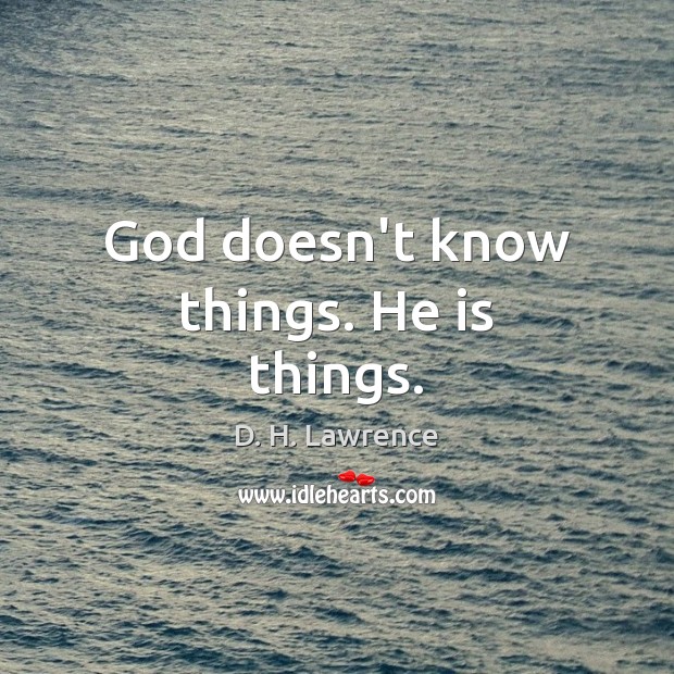 God doesn’t know things. He is things. Image