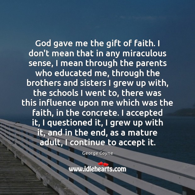 God gave me the gift of faith. I don’t mean that in Accept Quotes Image