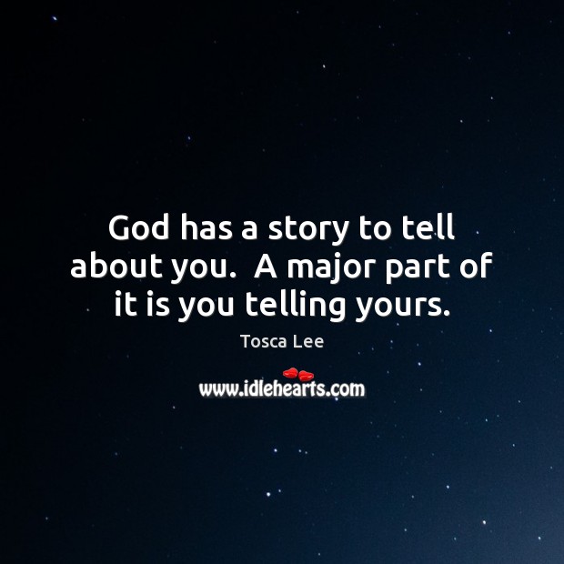 God has a story to tell about you.  A major part of it is you telling yours. Tosca Lee Picture Quote