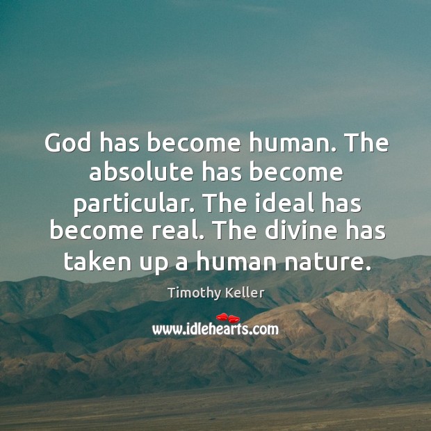 God has become human. The absolute has become particular. The ideal has Nature Quotes Image