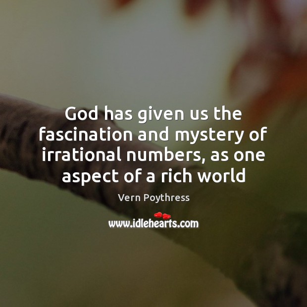 God has given us the fascination and mystery of irrational numbers, as Vern Poythress Picture Quote