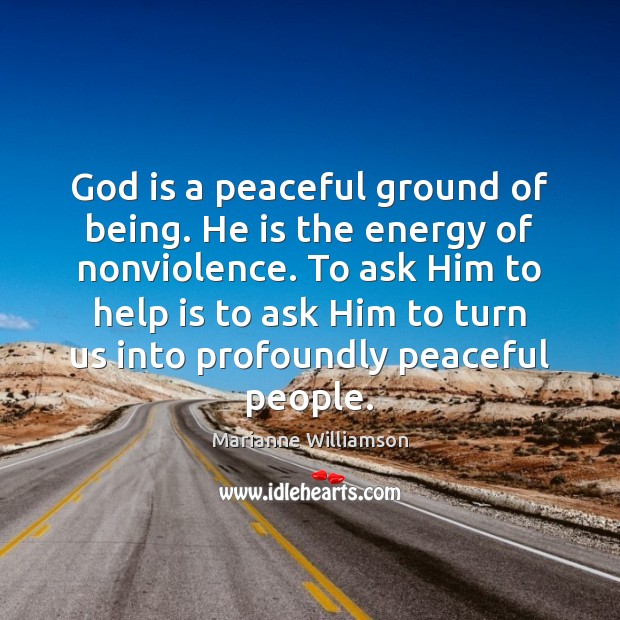 God is a peaceful ground of being. He is the energy of Marianne Williamson Picture Quote