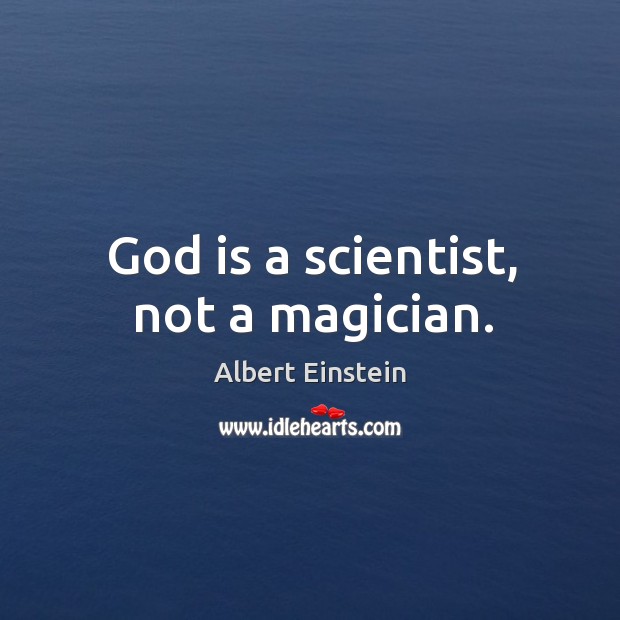 God is a scientist, not a magician. Albert Einstein Picture Quote