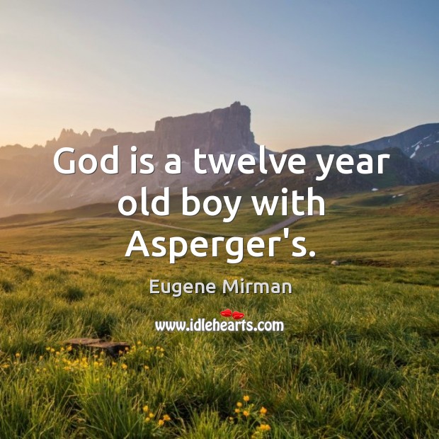 God is a twelve year old boy with Asperger’s. Image