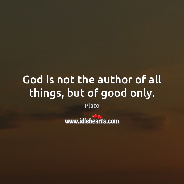 God is not the author of all things, but of good only. Picture Quotes Image