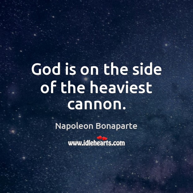 God is on the side of the heaviest cannon. Napoleon Bonaparte Picture Quote