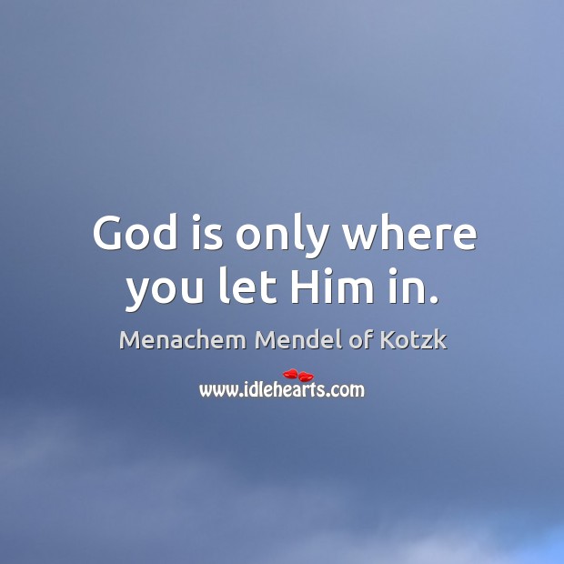 God is only where you let Him in. Menachem Mendel of Kotzk Picture Quote