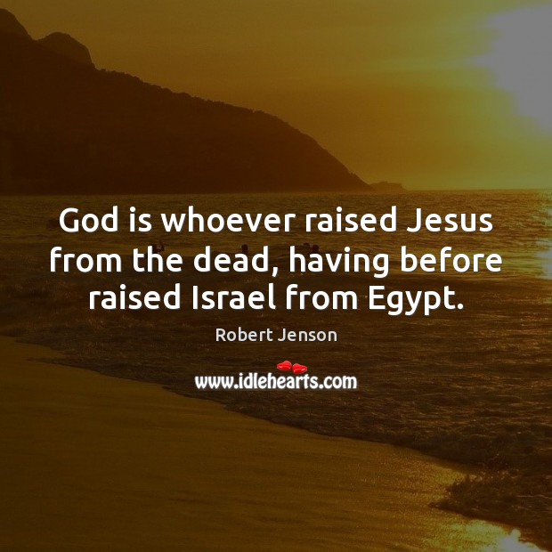 God is whoever raised Jesus from the dead, having before raised Israel from Egypt. Picture Quotes Image