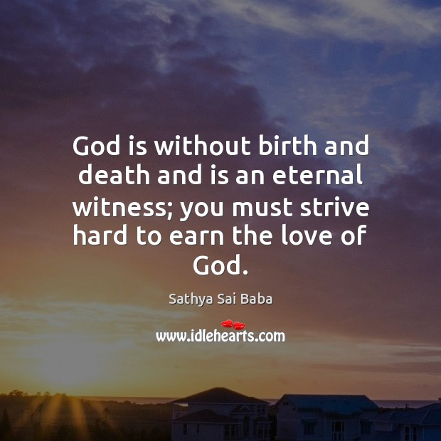 God is without birth and death and is an eternal witness; you Sathya Sai Baba Picture Quote