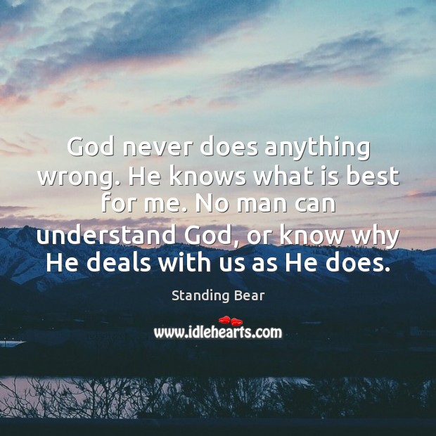 God never does anything wrong. He knows what is best for me. Standing Bear Picture Quote