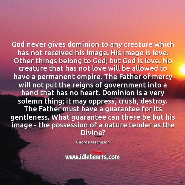 God never gives dominion to any creature which has not received his Nature Quotes Image