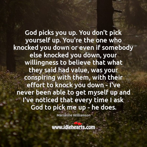 God picks you up. You don’t pick yourself up. You’re the one Effort Quotes Image