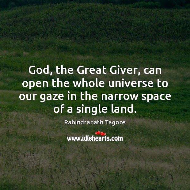God, the Great Giver, can open the whole universe to our gaze Rabindranath Tagore Picture Quote