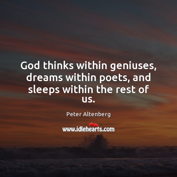 God thinks within geniuses, dreams within poets, and sleeps within the rest of us. Picture Quotes Image