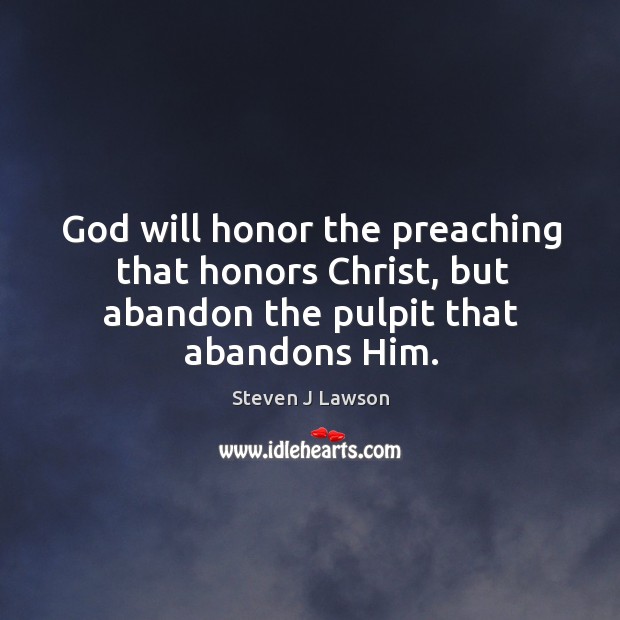 God will honor the preaching that honors Christ, but abandon the pulpit that abandons Him. Image