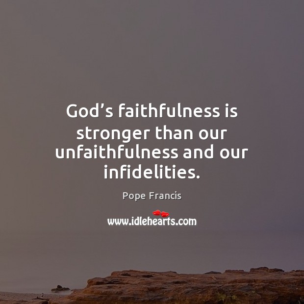 God’s faithfulness is stronger than our unfaithfulness and our infidelities. Image
