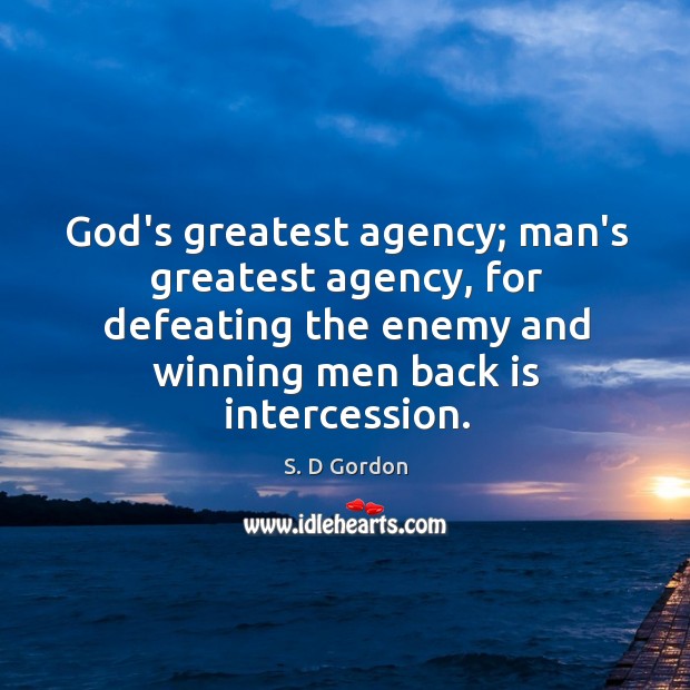 God’s greatest agency; man’s greatest agency, for defeating the enemy and winning S. D Gordon Picture Quote