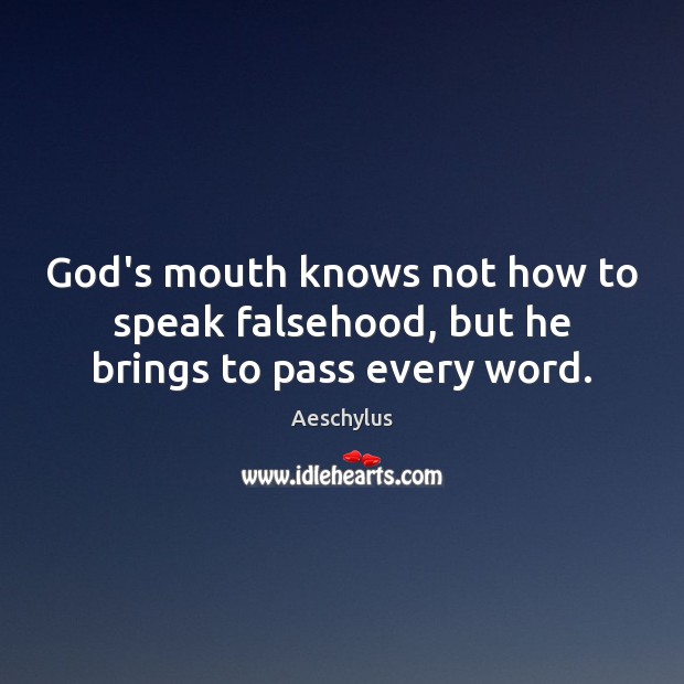 God’s mouth knows not how to speak falsehood, but he brings to pass every word. Image