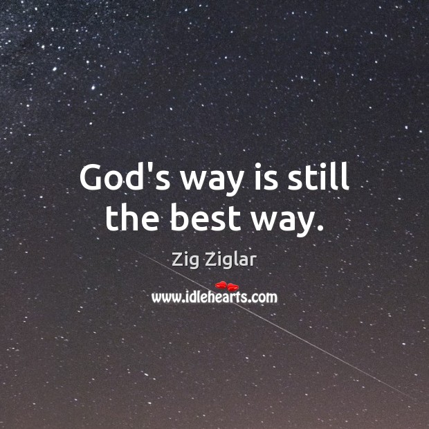 God’s way is still the best way. Zig Ziglar Picture Quote
