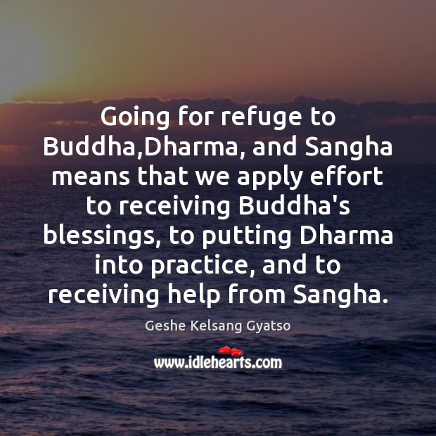 Going for refuge to Buddha,Dharma, and Sangha means that we apply Effort Quotes Image