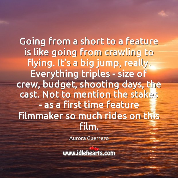 Going from a short to a feature is like going from crawling Picture Quotes Image