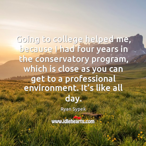 Going to college helped me, because I had four years in the conservatory program Environment Quotes Image