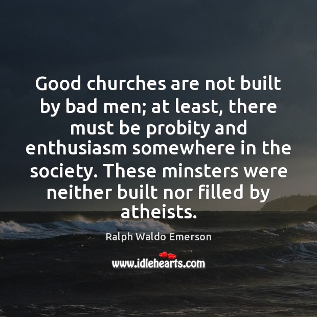 Good churches are not built by bad men; at least, there must Picture Quotes Image