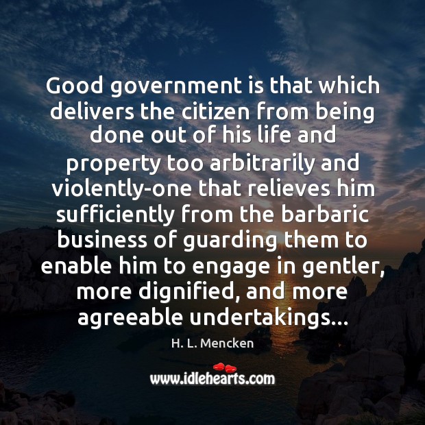 Good government is that which delivers the citizen from being done out H. L. Mencken Picture Quote