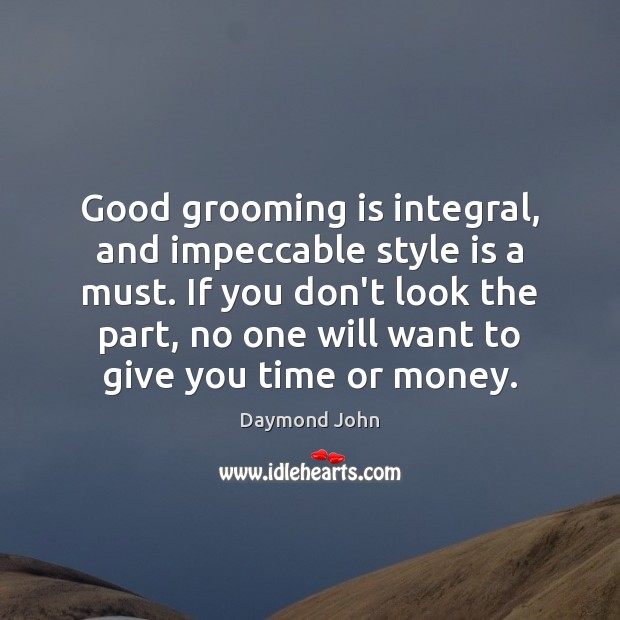 Good grooming is integral, and impeccable style is a must. If you Daymond John Picture Quote