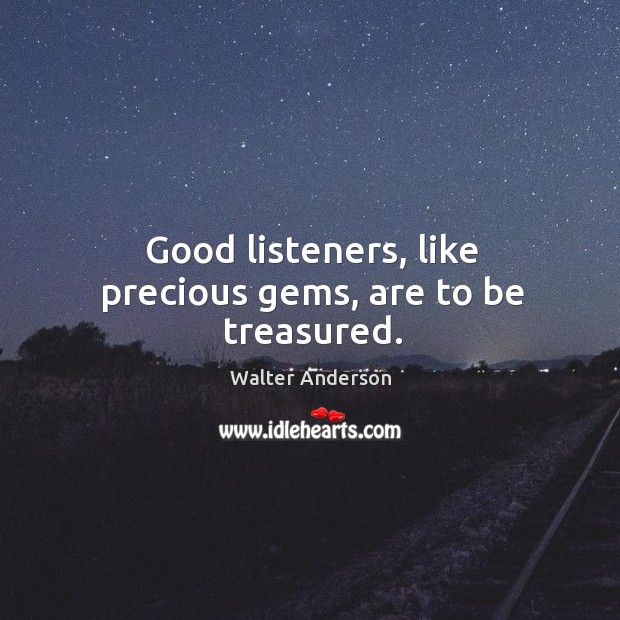 Good listeners, like precious gems, are to be treasured. Image