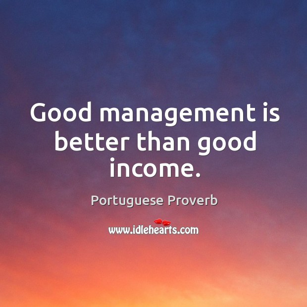Good management is better than good income. Income Quotes Image