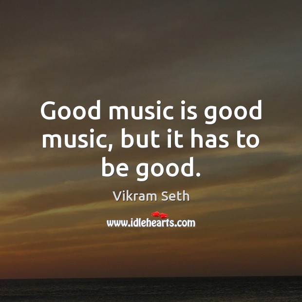 Good music is good music, but it has to be good. Music Quotes Image