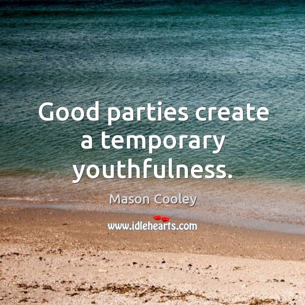 Good parties create a temporary youthfulness. Image