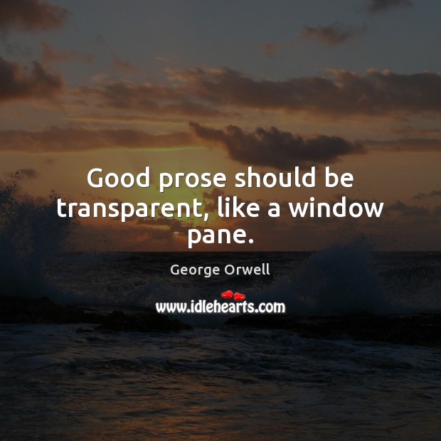 Good prose should be transparent, like a window pane. George Orwell Picture Quote