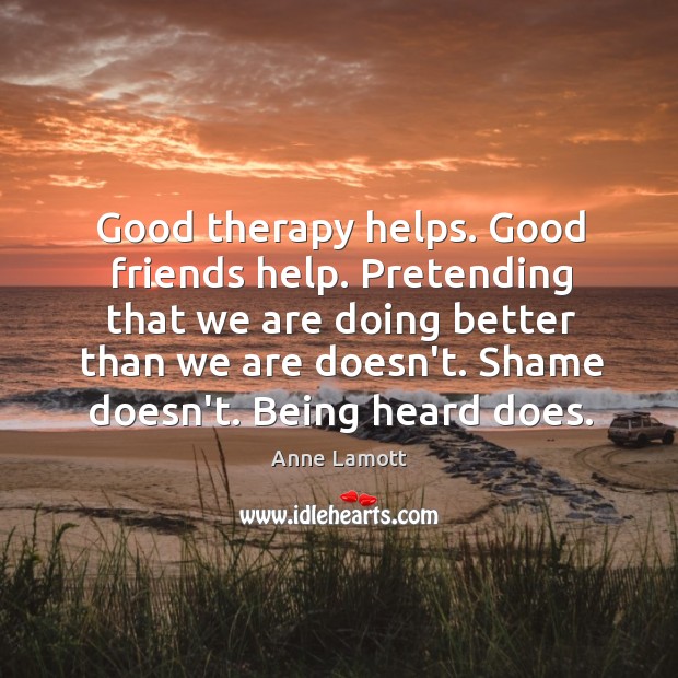 Good therapy helps. Good friends help. Pretending that we are doing better Anne Lamott Picture Quote