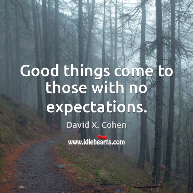 Good things come to those with no expectations. Image