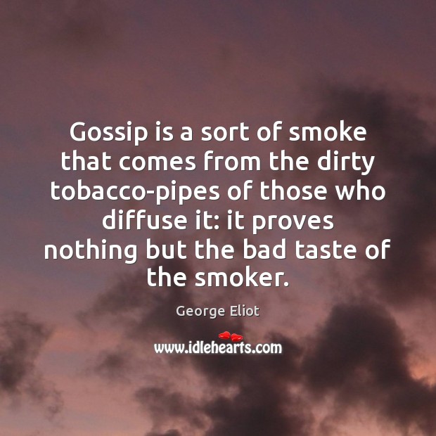 Gossip is a sort of smoke that comes from the dirty tobacco-pipes George Eliot Picture Quote